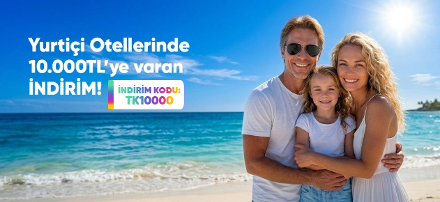 Yurtiçi Otellerde 10.000 TL’ye Varan İndirim Kampanyası - İndirim Kodu: TK10000