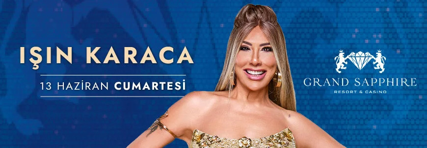 Işın Karaca – 13 Haziran Cumartesi – Grand Sapphire Resort &Casino | Tatilkaresi