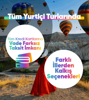 Tüm Yurtiçi Turlarında Kredi Kartlarına Vade Farksız Taksit ve Farklı İllerden Kalkış Seçenekleri