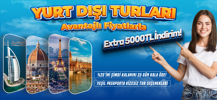 Yurt Dışı Turlarda Avantajlı Fiyatlar